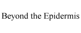 BEYOND THE EPIDERMIS trademark