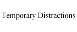 TEMPORARY DISTRACTIONS trademark