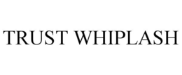 TRUST WHIPLASH trademark