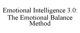 EMOTIONAL INTELLIGENCE 3.0: THE EMOTIONAL BALANCE METHOD trademark