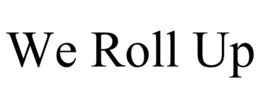 WE ROLL UP trademark