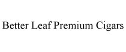 BETTER LEAF PREMIUM CIGARS trademark