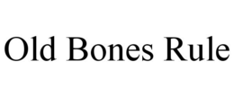 OLD BONES RULE trademark