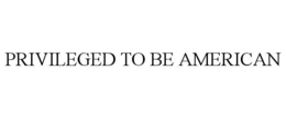 PRIVILEGED TO BE AMERICAN trademark