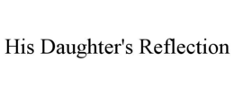 HIS DAUGHTER'S REFLECTION trademark