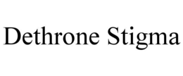 DETHRONE STIGMA trademark