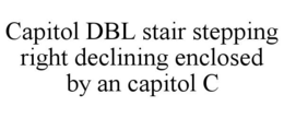 CAPITOL DBL STAIR STEPPING RIGHT DECLINING ENCLOSED BY AN CAPITOL C trademark