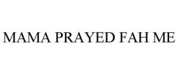 MAMA PRAYED FAH ME trademark