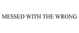 MESSED WITH THE WRONG trademark