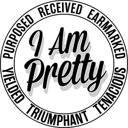 I AM PRETTY PURPOSED RECEIVED EARMARKED TENACIOUS TRIUMPHANT YIELDED trademark
