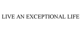 LIVE AN EXCEPTIONAL LIFE trademark
