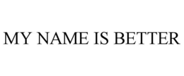 MY NAME IS BETTER trademark