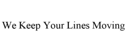 WE KEEP YOUR LINES MOVING trademark