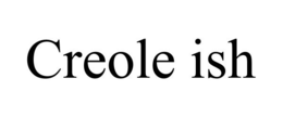 CREOLE ISH trademark