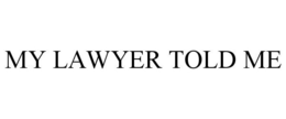 MY LAWYER TOLD ME trademark