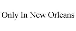 ONLY IN NEW ORLEANS trademark