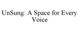 UNSUNG: A SPACE FOR EVERY VOICE trademark