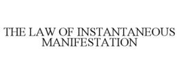 THE LAW OF INSTANTANEOUS MANIFESTATION trademark