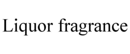 LIQUOR FRAGRANCE trademark