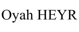 OYAH HEYR trademark