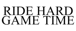 RIDE HARD GAME TIME trademark