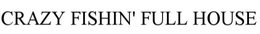 CRAZY FISHIN' FULL HOUSE trademark