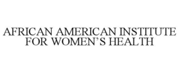 AFRICAN AMERICAN INSTITUTE FOR WOMEN'S HEALTH trademark