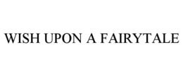 WISH UPON A FAIRYTALE trademark