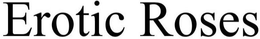 EROTIC ROSES trademark