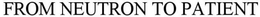 FROM NEUTRON TO PATIENT trademark