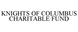 KNIGHTS OF COLUMBUS CHARITABLE FUND trademark
