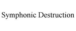 SYMPHONIC DESTRUCTION trademark