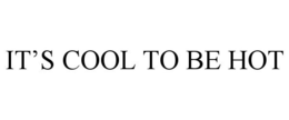 IT'S COOL TO BE HOT trademark