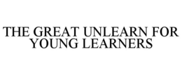THE GREAT UNLEARN FOR YOUNG LEARNERS trademark