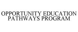 OPPORTUNITY EDUCATION PATHWAYS PROGRAM trademark