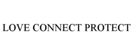 LOVE CONNECT PROTECT trademark