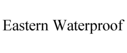 EASTERN WATERPROOF trademark