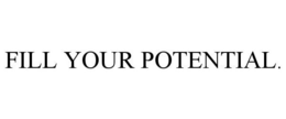FILL YOUR POTENTIAL. trademark