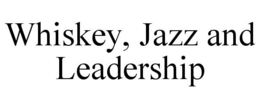WHISKEY, JAZZ AND LEADERSHIP trademark