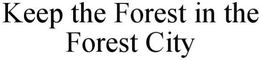 KEEP THE FOREST IN THE FOREST CITY trademark