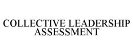 COLLECTIVE LEADERSHIP ASSESSMENT trademark