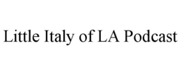 LITTLE ITALY OF LA PODCAST trademark