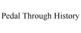 PEDAL THROUGH HISTORY trademark