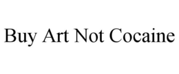 BUY ART NOT COCAINE trademark