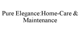 PURE ELEGANCE:HOME-CARE & MAINTENANCE trademark