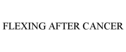 FLEXING AFTER CANCER trademark