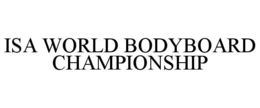 ISA WORLD BODYBOARD CHAMPIONSHIP trademark