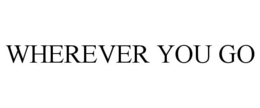 WHEREVER YOU GO trademark