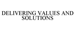 DELIVERING VALUES AND SOLUTIONS trademark
