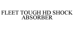 FLEET TOUGH HD SHOCK ABSORBER trademark